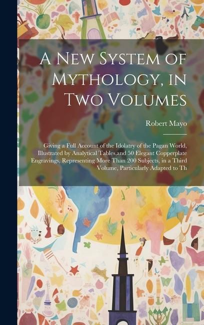 Produktbild: A new System of Mythology, in two Volumes; Giving a Full Account of the Idolatry of the Pagan World, Illustrated by Analytical Tables, and 50 Elegant