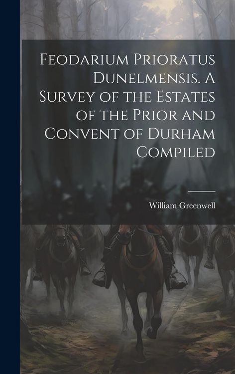 Produktbild: Feodarium Prioratus Dunelmensis. A Survey of the Estates of the Prior and Convent of Durham Compiled