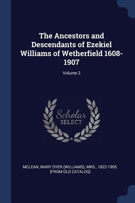 Produktbild: The Ancestors and Descendants of Ezekiel Williams of Wetherfield 1608-1907; Volume 2
