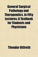 Produktbild: General Surgical Pathology and Therapeutics, in Fifty Lectures; A Textbook for Students and Physicians