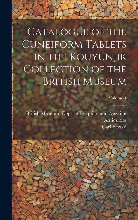 Produktbild: Catalogue of the Cuneiform Tablets in the Kouyunjik Collection of the British Museum; Volume 4