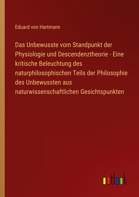 Produktbild: Das Unbewusste vom Standpunkt der Physiologie und Descendenztheorie - Eine kritische Beleuchtung des naturphilosophischen Teils der Philosophie des Un