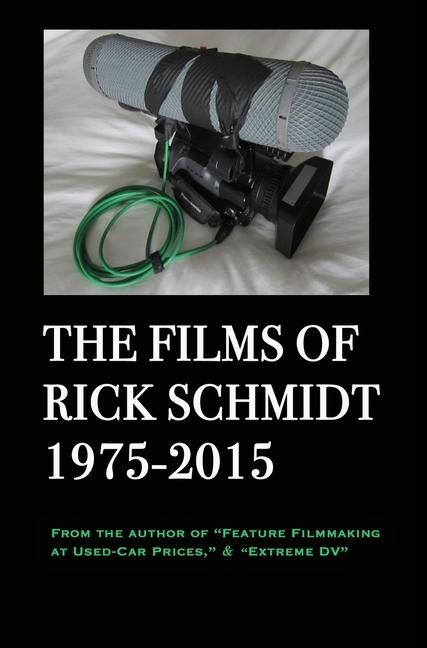 Produktbild: The Films of Rick Schmidt 1975-2015 (From the Author of Feature Filmmaking at Used-Car Prices, Extreme DV).