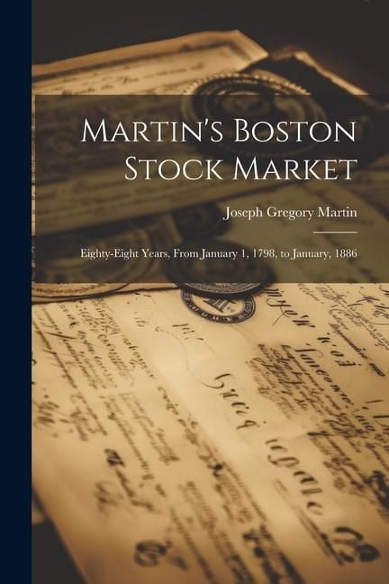 Produktbild: Martin's Boston Stock Market: Eighty-Eight Years, From January 1, 1798, to January, 1886