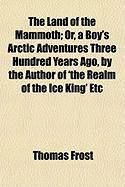Produktbild: The Land of the Mammoth; Or, a Boy's Arctic Adventures Three Hundred Years Ago, by the Author of 'The Realm of the Ice King' Etc