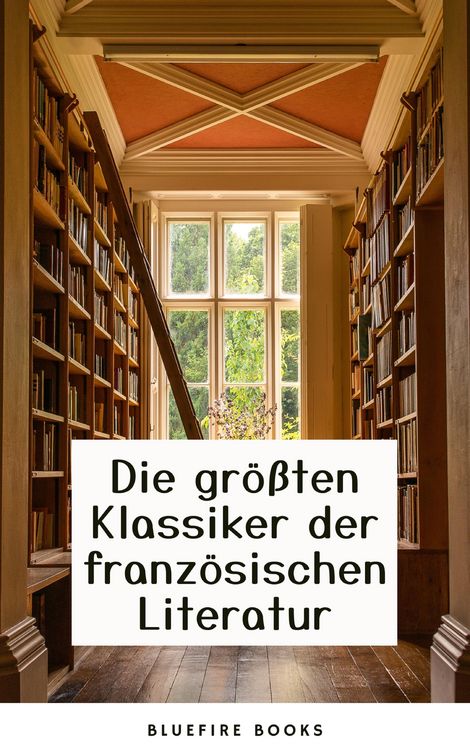 Produktbild: Die Meisterwerke der Franz&ouml;sischen Literatur: Eine Sammlung Unvergesslicher Klassiker