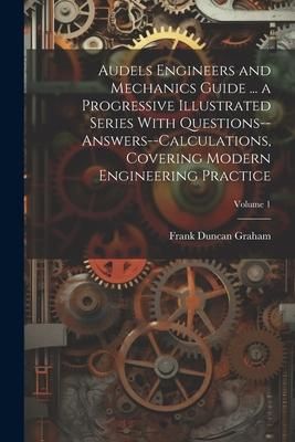 Produktbild: Audels Engineers and Mechanics Guide ... a Progressive Illustrated Series With Questions--answers--calculations, Covering Modern Engineering Practice;