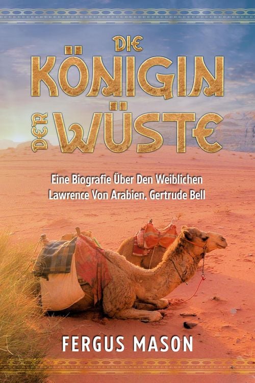Produktbild: Die K&ouml;nigin Der W&uuml;ste: Eine Biografie &Uuml;ber Den Weibli-chen Lawrence Von Arabien, Gertrude Bell