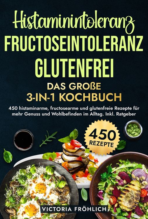 Produktbild: Histaminintoleranz, Fructoseintoleranz und Glutenfrei - Das gro&szlig;e 3-in-1 Kochbuch