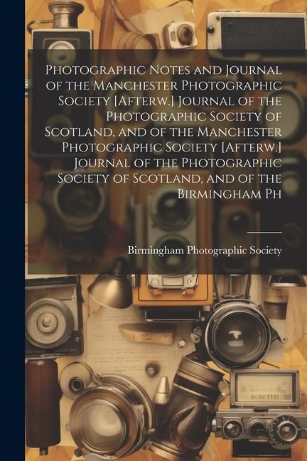 Produktbild: Photographic Notes and Journal of the Manchester Photographic Society [Afterw.] Journal of the Photographic Society of Scotland, and of the Manchester