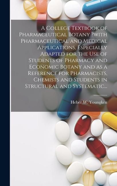 Produktbild: A College Textbook of Pharmaceutical Botany ?with Pharmaceutical and Medical Applications, Especially Adapted for the Use of Students of Pharmacy and