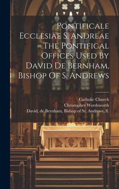 Produktbild: Pontificale Ecclesiae S. Andreae = The Pontifical Offices Used By David De Bernham, Bishop Of S. Andrews