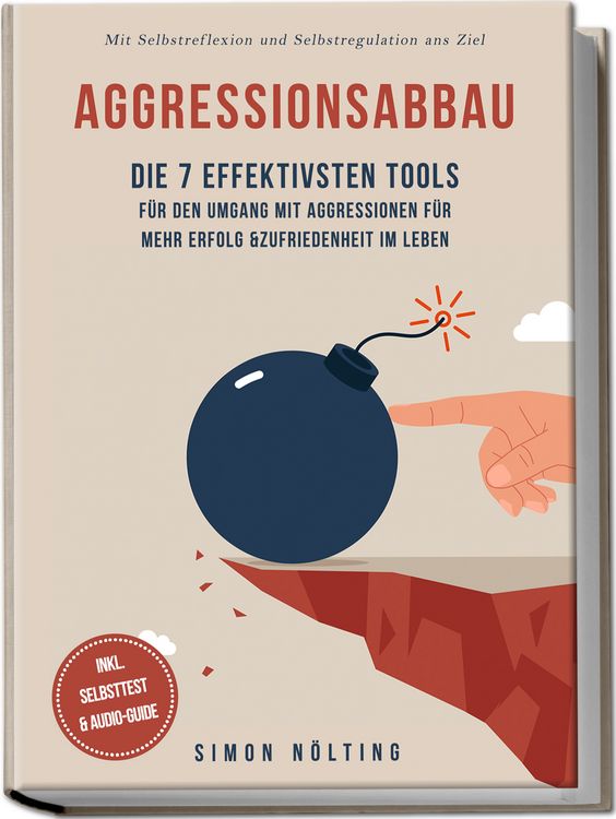 Produktbild: Aggressionsabbau: Die 7 effektivsten Tools f&uuml;r den Umgang mit Aggressionen f&uuml;r mehr Erfolg & Zufriedenheit im Leben - Mit Selbstreflexion und Selbstregulation ans Ziel - inkl. Selbsttest & Audio-Guide