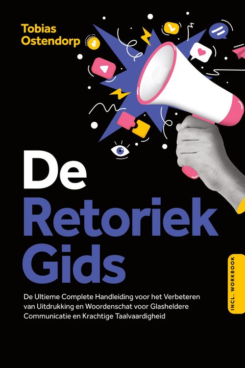 Produktbild: De Retoriek Gids: De Ultieme Complete Handleiding voor het Verbeteren van Uitdrukking en Woordenschat voor Glasheldere Communicatie en Krachtige Taalvaardigheid - Inclusief Workbook