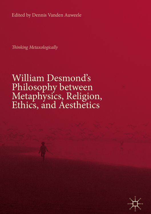 Produktbild: William Desmond&rsquo;s Philosophy between Metaphysics, Religion, Ethics, and Aesthetics