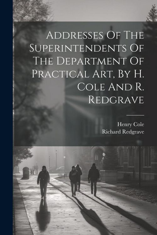 Produktbild: Addresses Of The Superintendents Of The Department Of Practical Art, By H. Cole And R. Redgrave