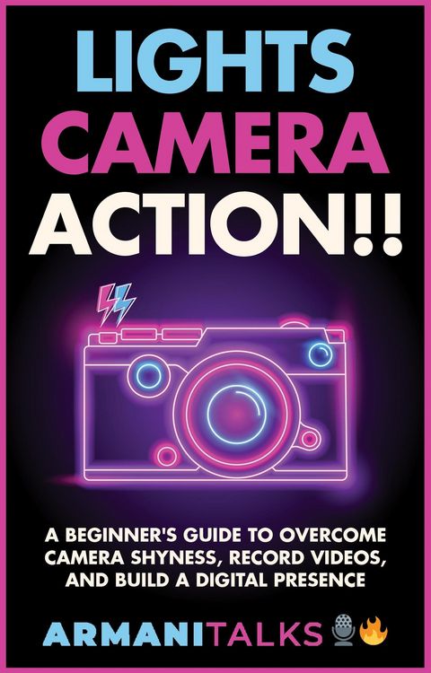 Produktbild: Lights, Camera, Action!! A Beginner's Guide to Overcome Camera Shyness, Record Videos, And Build a Digital Presence