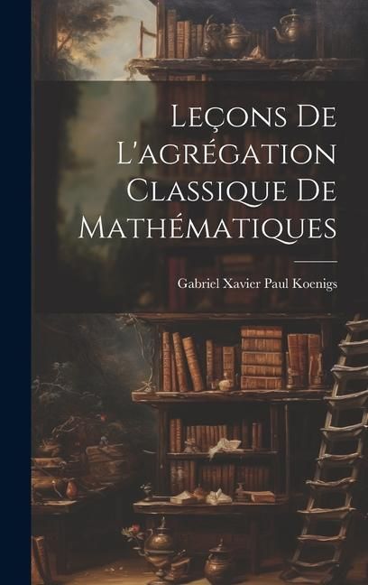 Produktbild: Le&ccedil;ons de l'agr&eacute;gation classique de math&eacute;matiques