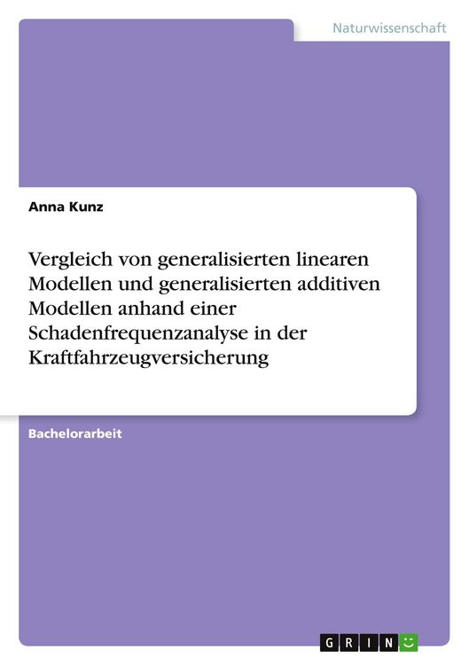 Produktbild: Vergleich von generalisierten linearen Modellen und generalisierten additiven Modellen anhand einer Schadenfrequenzanalyse in der Kraftfahrzeugversicherung