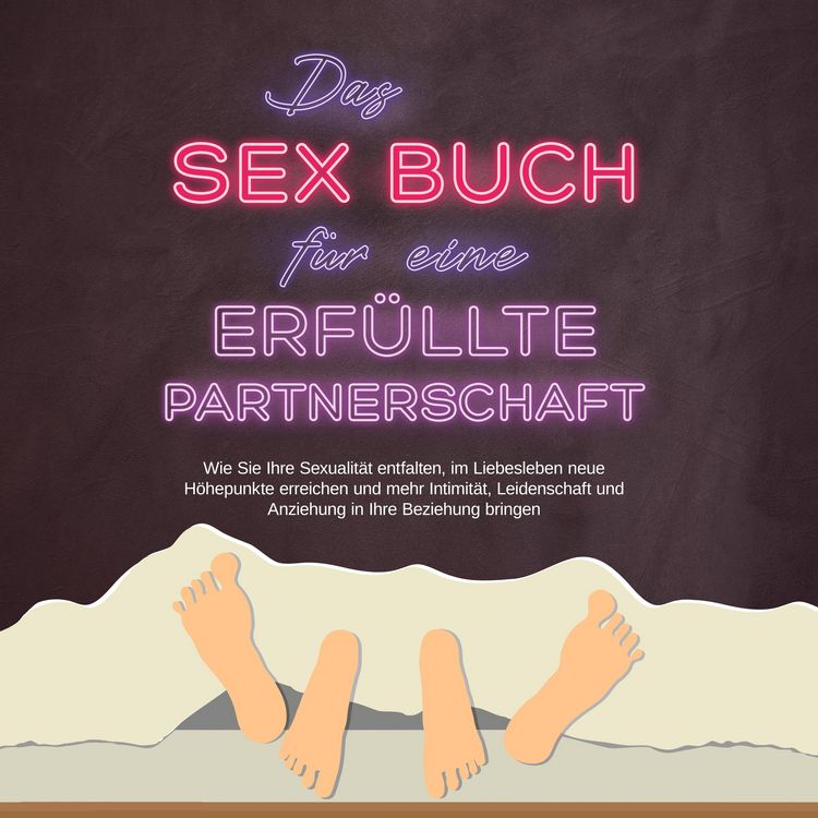 Produktbild: Das Sex Buch f&uuml;r eine erf&uuml;llte Partnerschaft: Wie Sie Ihre Sexualit&auml;t entfalten, im Liebesleben neue H&ouml;hepunkte erreichen und mehr Intimit&auml;t, Leidenschaft und Anziehung in Ihre Beziehung bringen
