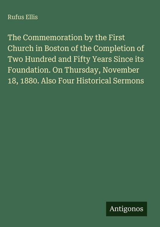Produktbild: The Commemoration by the First Church in Boston of the Completion of Two Hundred and Fifty Years Since its Foundation. On Thursday, November 18, 1880.
