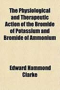 Produktbild: The Physiological and Therapeutic Action of the Bromide of Potassium and Bromide of Ammonium
