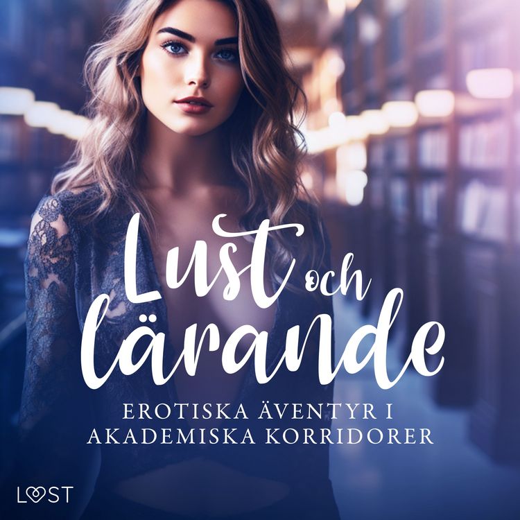 Produktbild: Lust och l&auml;rande: erotiska &auml;ventyr i akademiska korridorer