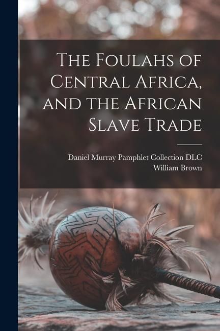 Produktbild: The Foulahs of Central Africa, and the African Slave Trade
