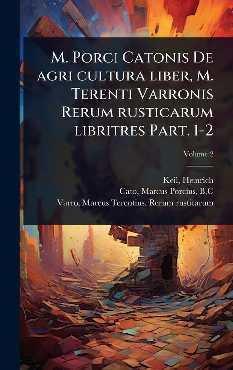 Produktbild: M. Porci Catonis De agri cultura liber, M. Terenti Varronis Rerum rusticarum libritres Part. 1-2
