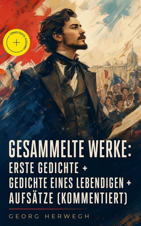 Produktbild: Gesammelte Werke: Erste Gedichte + Gedichte eines Lebendigen + Aufs&auml;tze (Kommentiert)