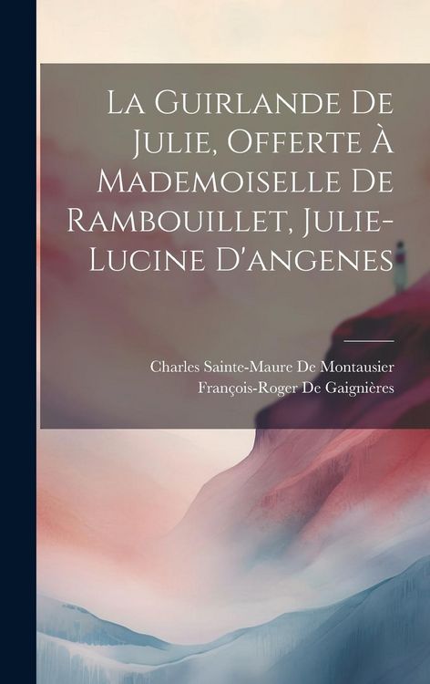 Produktbild: La Guirlande De Julie, Offerte &Agrave; Mademoiselle De Rambouillet, Julie-Lucine D'angenes