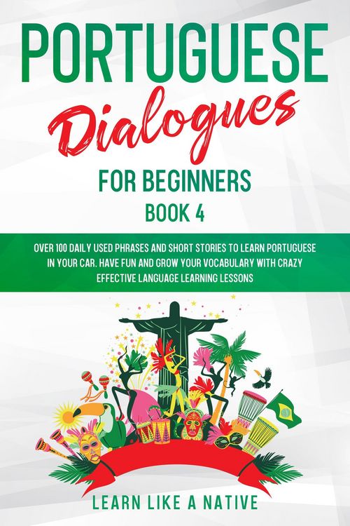 Produktbild: Portuguese Dialogues for Beginners Book 4: Over 100 Daily Used Phrases & Short Stories to Learn Portuguese in Your Car. Have Fun and Grow Your Vocabul