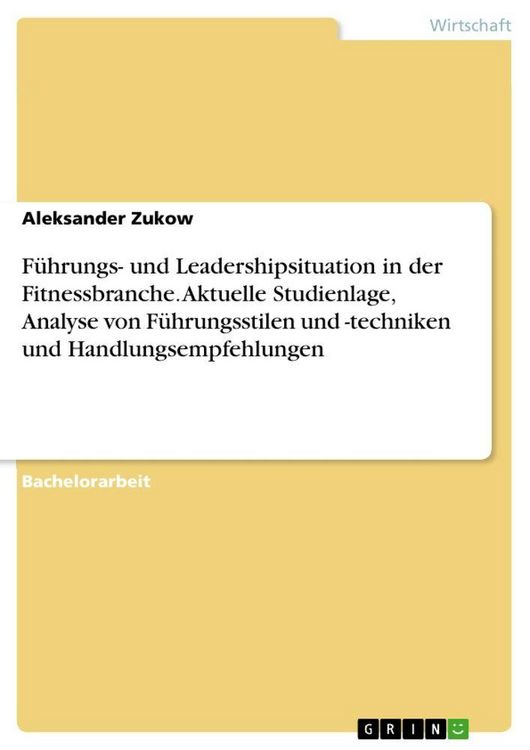 Produktbild: F&uuml;hrungs- und Leadershipsituation in der Fitnessbranche. Aktuelle Studienlage, Analyse von F&uuml;hrungsstilen und -techniken und Handlungsempfehlungen