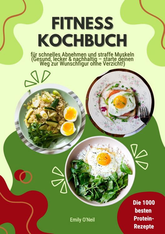 Produktbild: Fitness Kochbuch: Die 1000 besten Protein-Rezepte f&uuml;r schnelles Abnehmen und straffe Muskeln (Gesund, lecker und nachhaltig - starte deinen Weg zur Wu