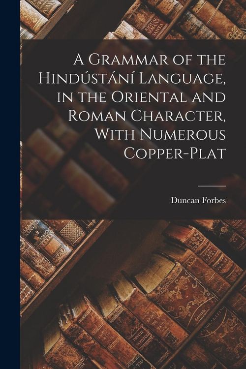 Produktbild: A Grammar of the Hind&uacute;st&aacute;n&iacute; Language, in the Oriental and Roman Character, With Numerous Copper-plat