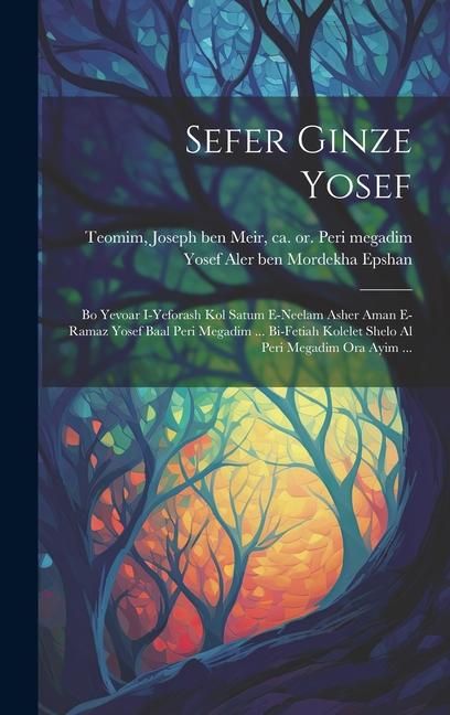 Produktbild: Sefer Ginze Yosef: Bo Yevoar I-yeforash Kol Satum E-neelam Asher Aman E-ramaz Yosef Baal Peri Megadim ... Bi-fetiah Kolelet Shelo Al Peri
