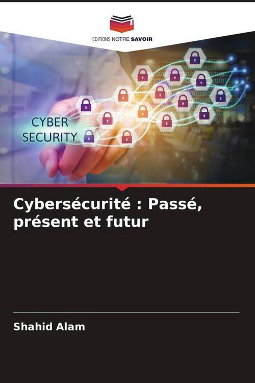 Produktbild: Cybers&eacute;curit&eacute; : Pass&eacute;, pr&eacute;sent et futur
