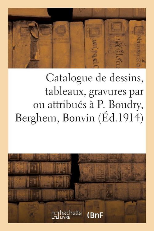 Produktbild: Catalogue de Dessins, Tableaux, Gravures, Anciens Et Modernes, Par Ou Attribu&eacute;s &Agrave; P. Boudry, Berghem