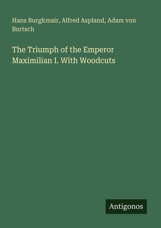 Produktbild: The Triumph of the Emperor Maximilian I. With Woodcuts
