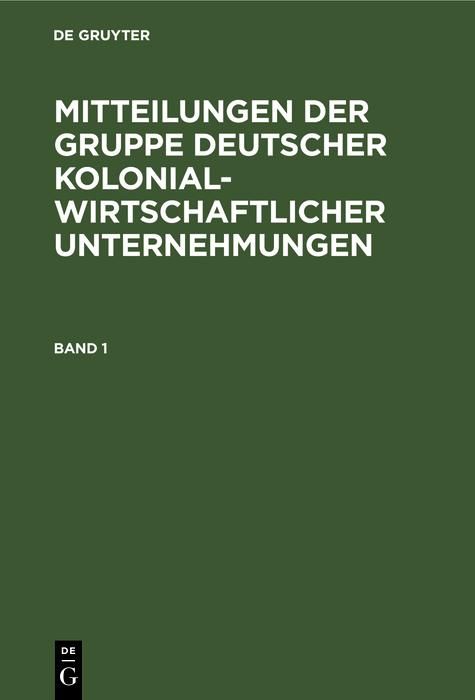 Produktbild: Mitteilungen der Gruppe Deutscher Kolonialwirtschaftlicher Unternehmungen. Band 1