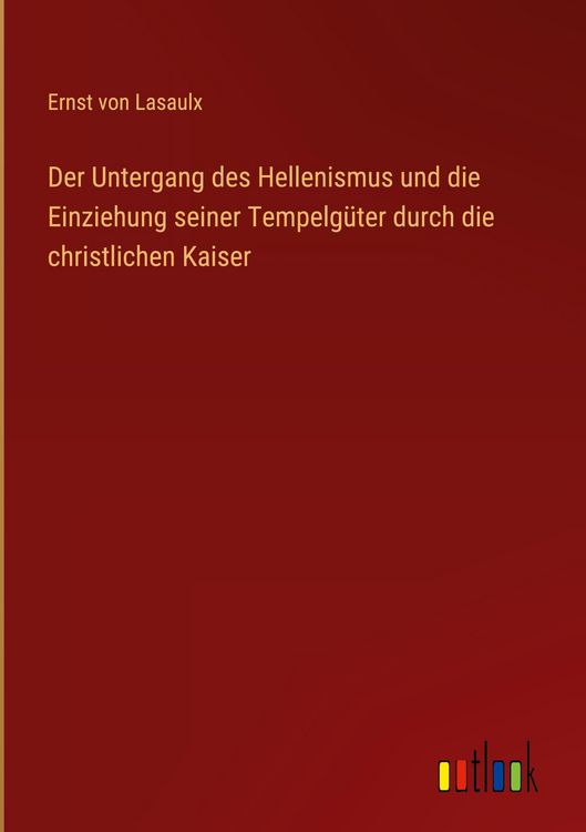 Produktbild: Der Untergang des Hellenismus und die Einziehung seiner Tempelg&uuml;ter durch die christlichen Kaiser
