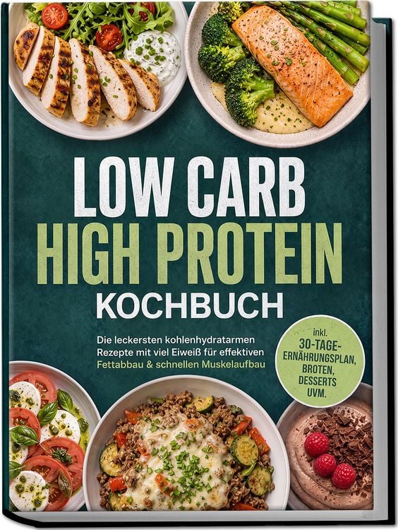 Produktbild: Low Carb High Protein Kochbuch: Die leckersten kohlenhydratarmen Rezepte mit viel Eiwei&szlig; f&uuml;r effektiven Fettabbau & schnellen Muskelaufbau - inkl. 30-