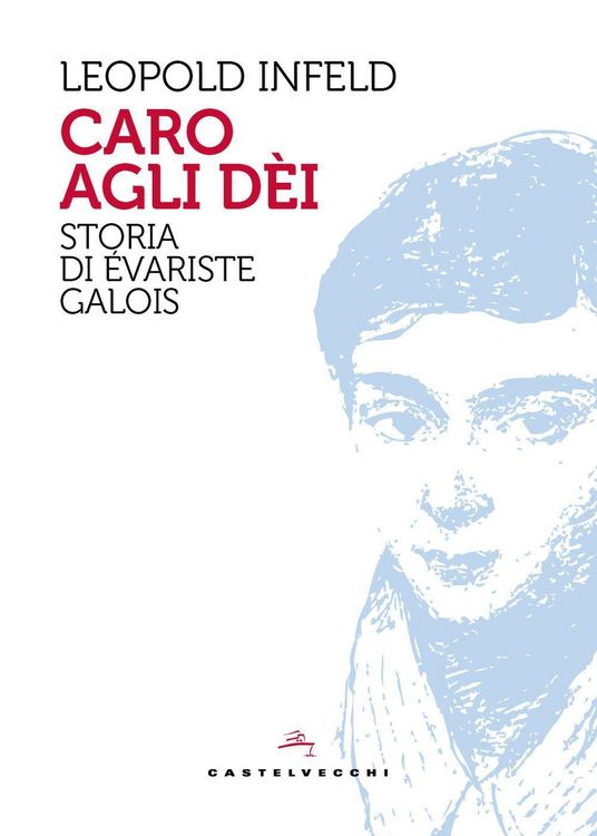 Produktbild: Caro agli d&egrave;i. Storia di &Eacute;variste Galois