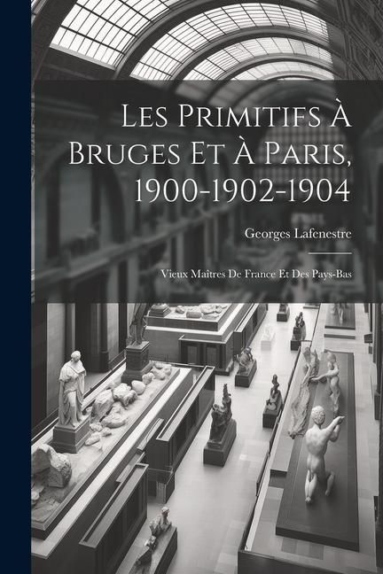 Produktbild: Les Primitifs &agrave; Bruges et &agrave; Paris, 1900-1902-1904: Vieux Ma&icirc;tres de France et des Pays-Bas