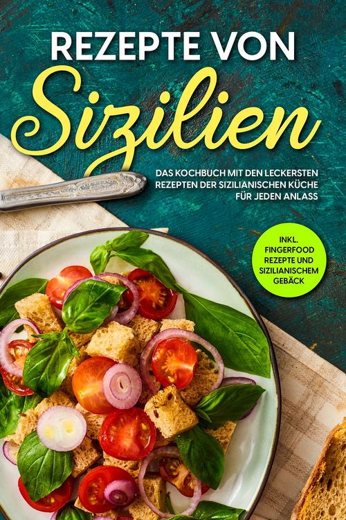 Produktbild: Rezepte von Sizilien: Das Kochbuch mit den leckersten Rezepten der sizilianischen K&uuml;che f&uuml;r jeden Anlass - inkl. Fingerfood Rezepte und sizilianischem