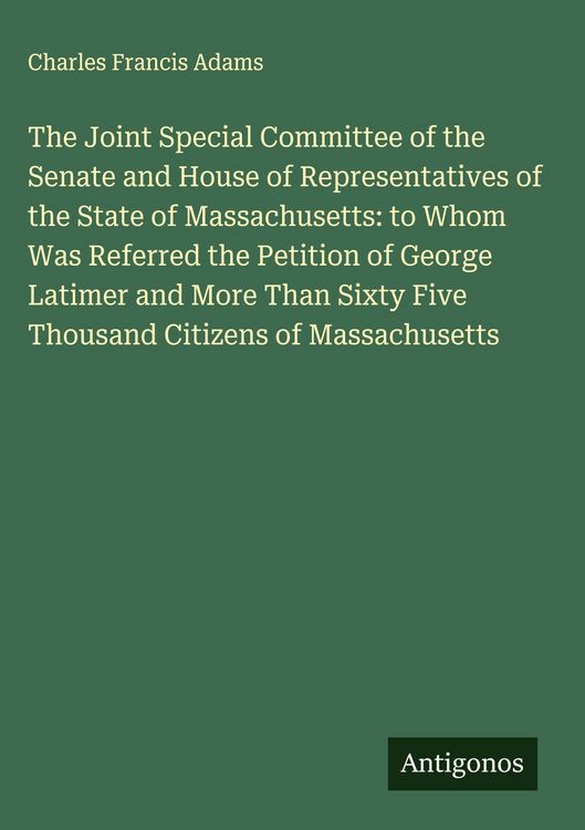 Produktbild: The Joint Special Committee of the Senate and House of Representatives of the State of Massachusetts: to Whom Was Referred the Petition of George Lati