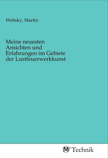 Produktbild: Meine neuesten Ansichten und Erfahrungen im Gebiete der Lustfeuerwerkkunst