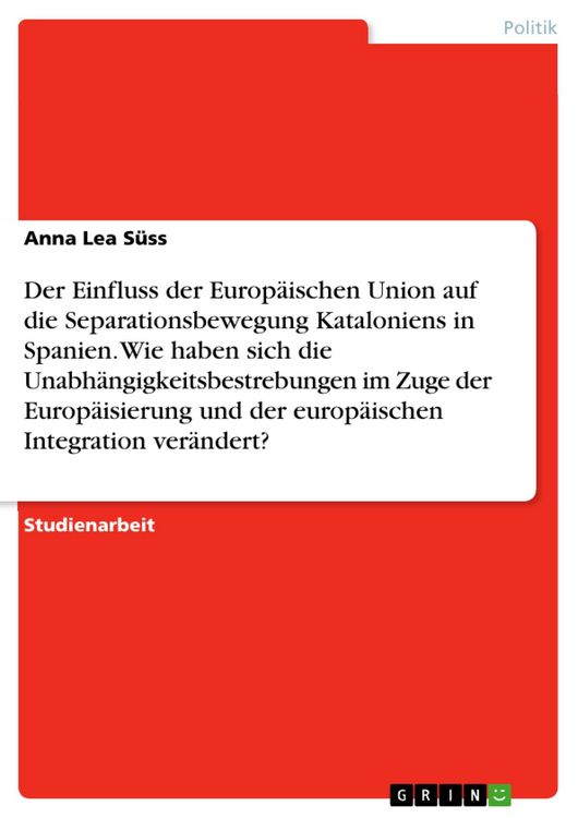 Produktbild: Der Einfluss der Europ&auml;ischen Union auf die Separationsbewegung Kataloniens in Spanien. Wie haben sich die Unabh&auml;ngigkeitsbestrebungen im Zuge der Eur