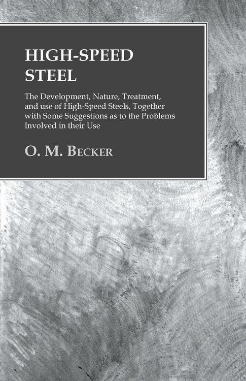 Produktbild: High-Speed Steel - The Development, Nature, Treatment, and use of High-Speed Steels, Together with Some Suggestions as to the Problems Involved in their Use
