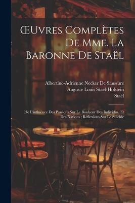 Produktbild: OEuvres Compl&egrave;tes De Mme. La Baronne De Sta&euml;l: De L'influence Des Passions Sur Le Bonheur Des Individus, Et Des Nations; R&eacute;flexions Sur Le Suicide